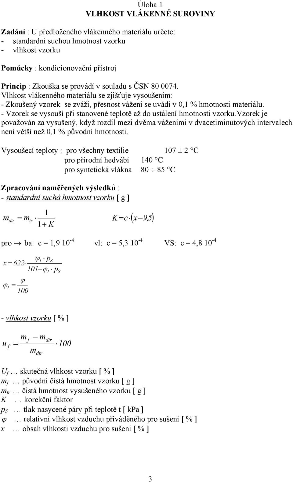 Vzorek se vysouší při stanovené teplotě až do ustálení hmotnosti vzorku.