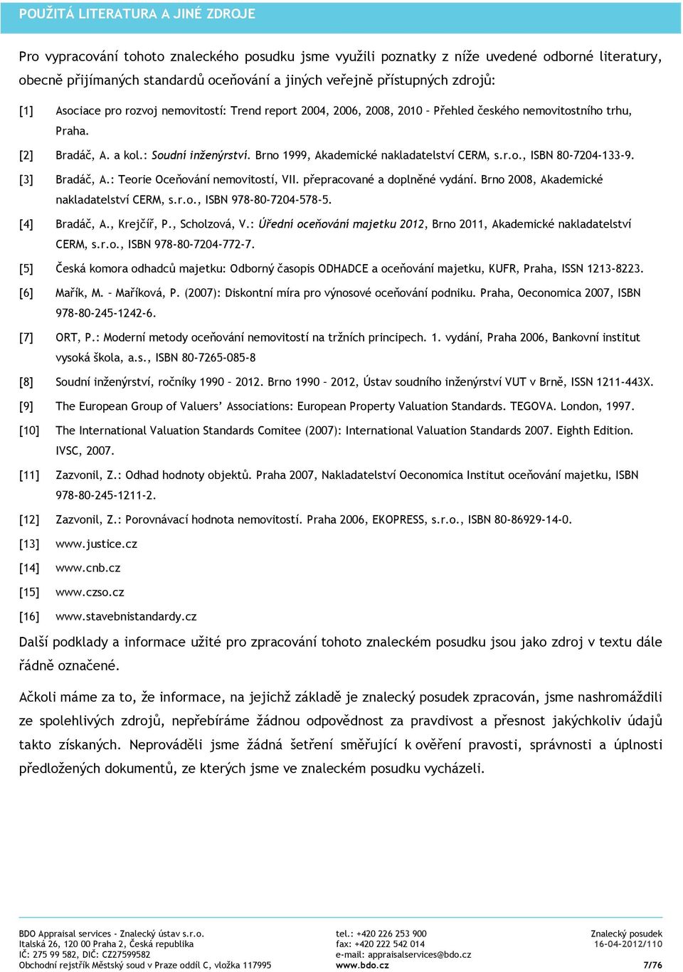 Brno 1999, Akademické nakladatelství CERM, s.r.o., ISBN 80-7204-133-9. [3] Bradáč, A.: Teorie Oceňování nemovitostí, VII. přepracované a doplněné vydání. Brno 2008, Akademické nakladatelství CERM, s.