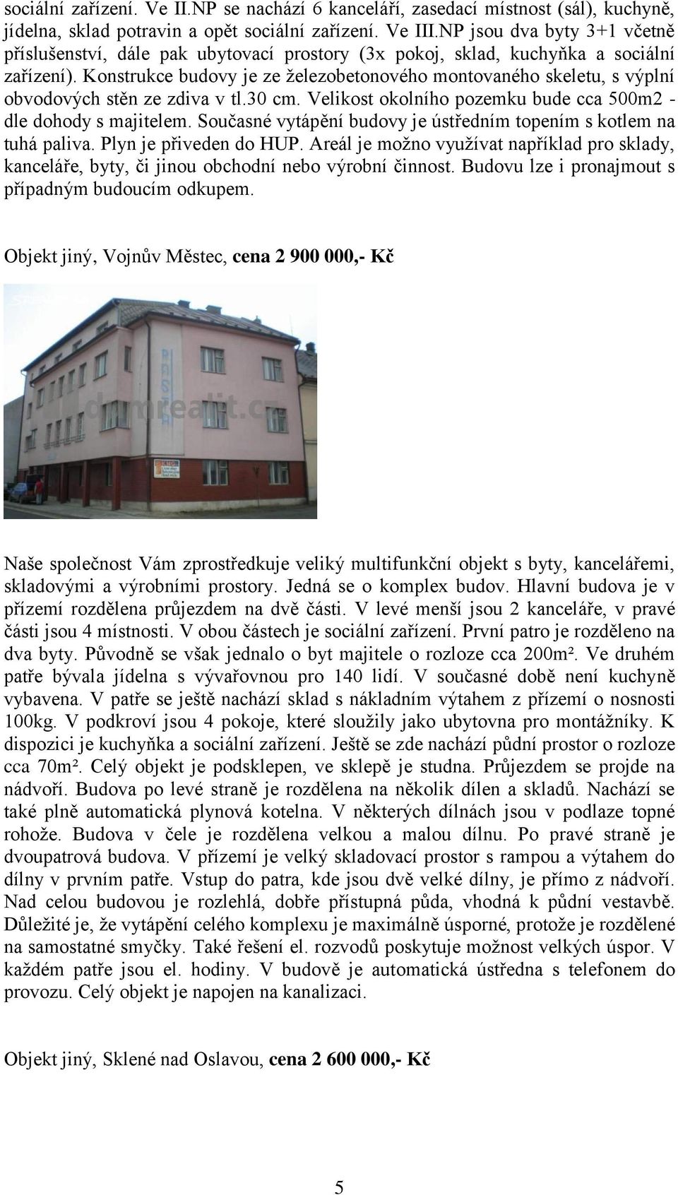 Konstrukce budovy je ze železobetonového montovaného skeletu, s výplní obvodových stěn ze zdiva v tl.30 cm. Velikost okolního pozemku bude cca 500m2 - dle dohody s majitelem.