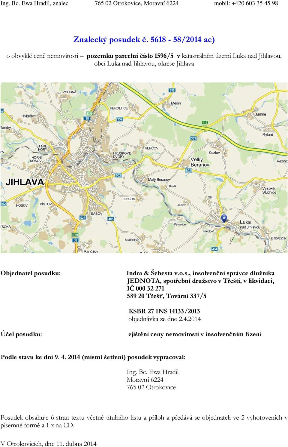 i pozemku parcelní číslo 1596/5 v katastrálním území Luka nad Jihlavou, obci Luka nad Jihlavou, okrese Jihlava Objednatel posudku: Indra & Šebesta v.o.s., insolvenční správce dlužníka JEDNOTA, spotřební družstvo v Třešti, v likvidaci, IČ 000 32 271 589 20 Třešť, Tovární 337/5 KSBR 27 INS 14133/2013 objednávka ze dne 2.