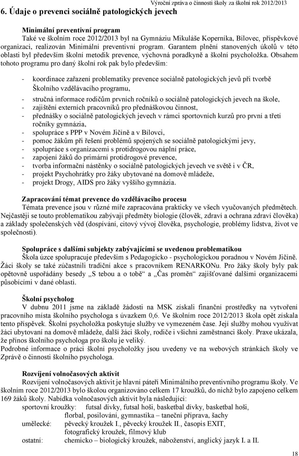 Garantem plnění stanovených úkolů v této oblasti byl především školní metodik prevence, výchovná poradkyně a školní psycholožka.