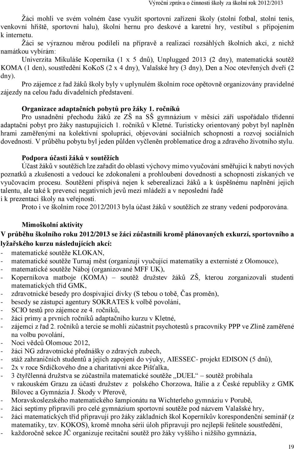 Žáci se výraznou měrou podíleli na přípravě a realizaci rozsáhlých školních akcí, z nichž namátkou vybírám: Univerzita Mikuláše Koperníka (1 x 5 dnů), Unplugged 2013 (2 dny), matematická soutěž KOMA