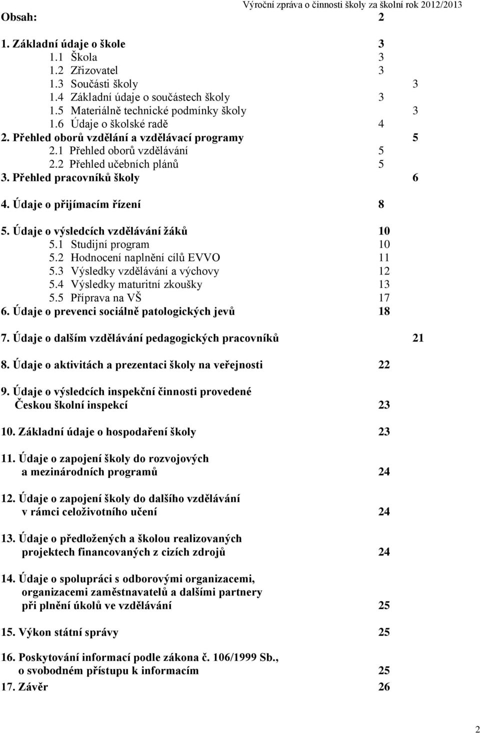 Údaje o výsledcích vzdělávání žáků 10 5.1 Studijní program 10 5.2 Hodnocení naplnění cílů EVVO 11 5.3 Výsledky vzdělávání a výchovy 12 5.4 Výsledky maturitní zkoušky 13 5.5 Příprava na VŠ 17 6.