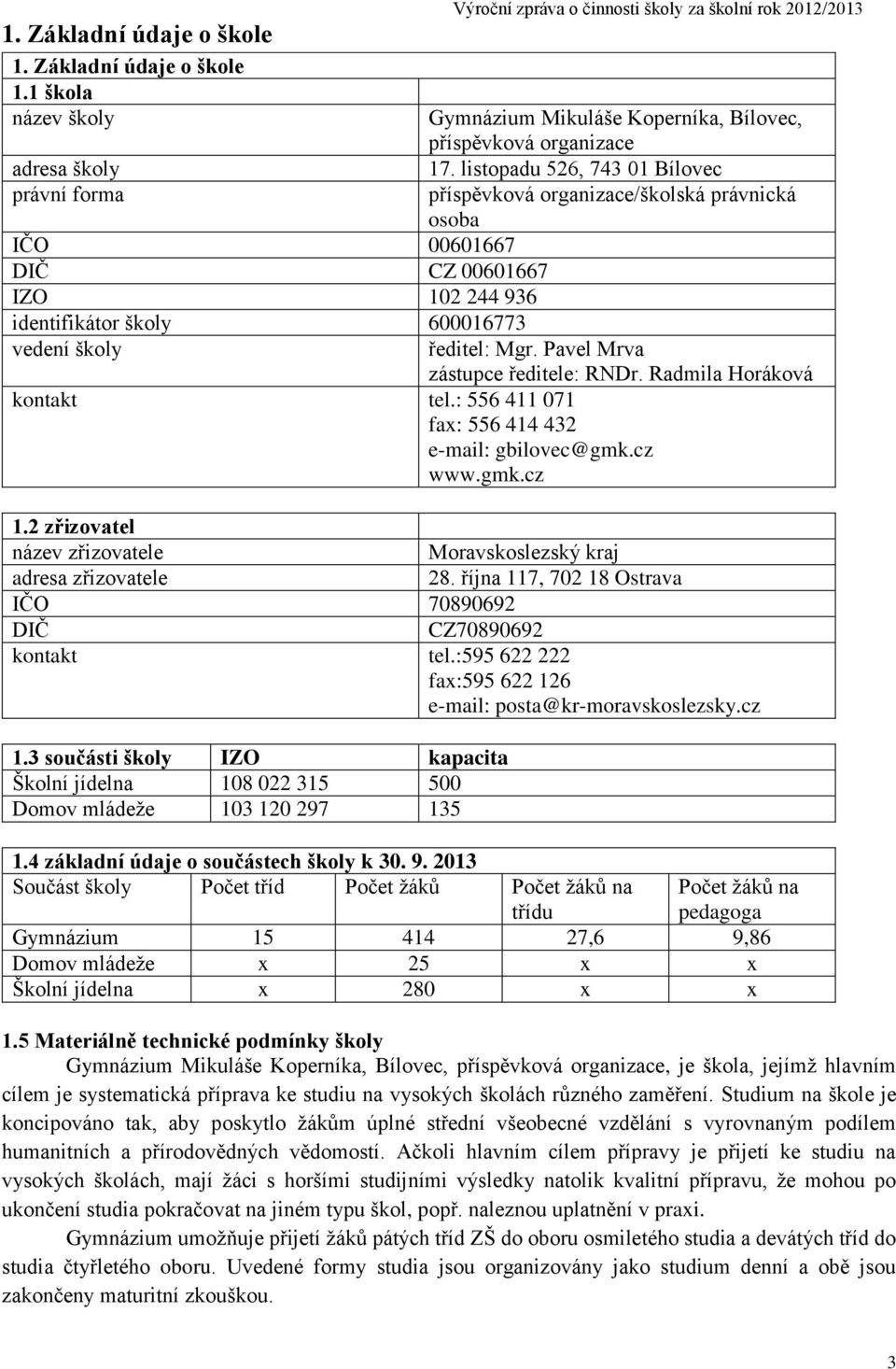 1 škola název školy adresa školy právní forma IČO 00601667 DIČ CZ 00601667 IZO 102 244 936 identifikátor školy 600016773 vedení školy Výroční zpráva o činnosti školy za školní rok 2012/2013 Gymnázium