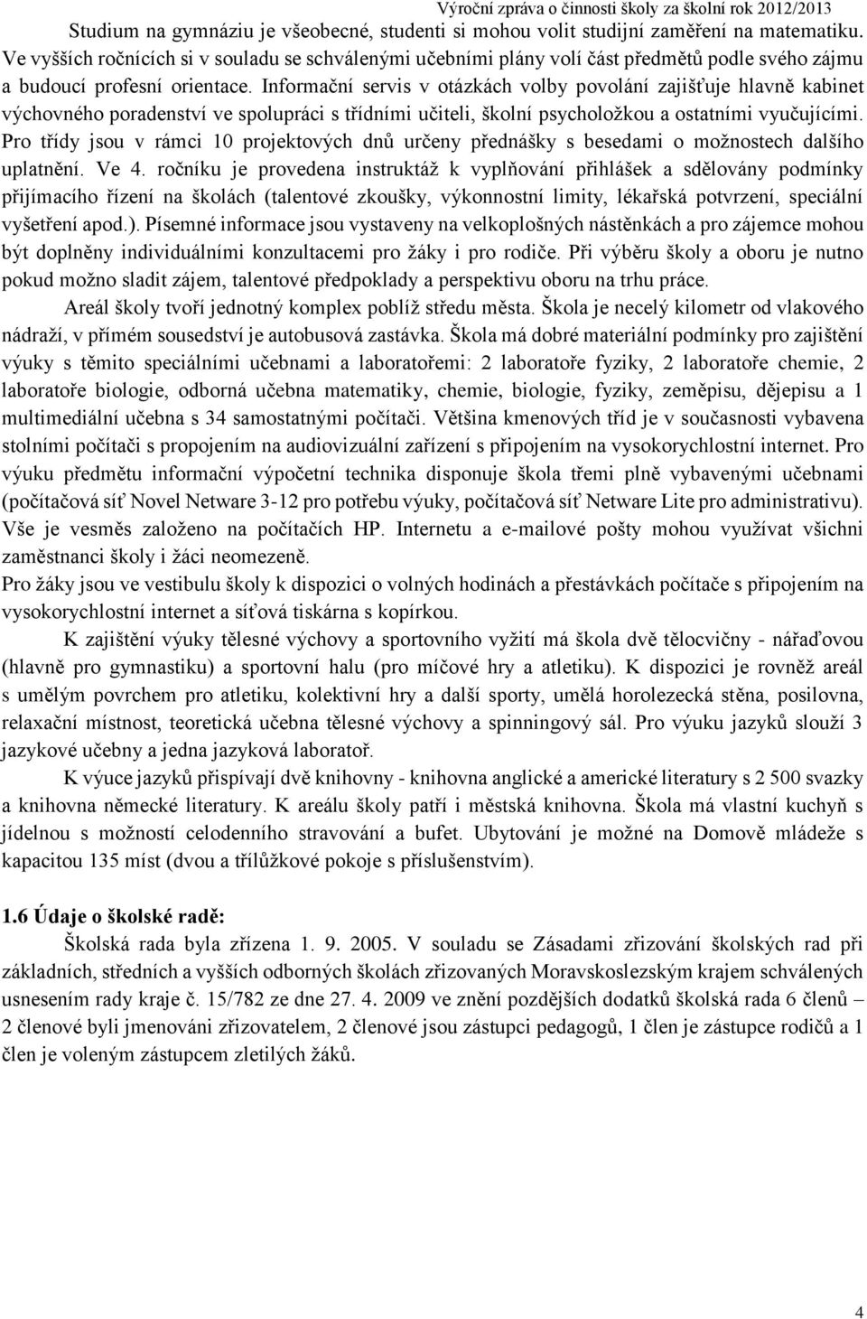 Informační servis v otázkách volby povolání zajišťuje hlavně kabinet výchovného poradenství ve spolupráci s třídními učiteli, školní psycholožkou a ostatními vyučujícími.