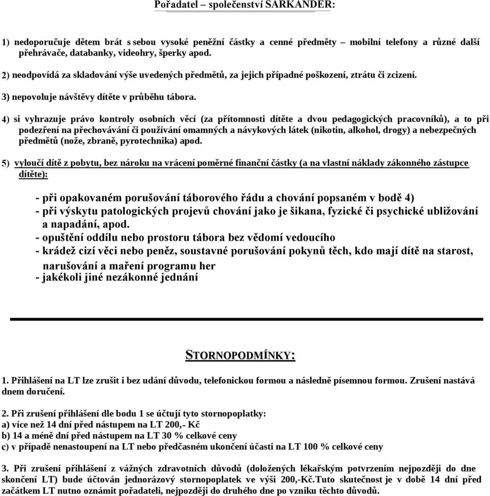 4) si vyhrazuje právo kontroly osobních věcí (za přítomnosti dítěte a dvou pedagogických pracovníků), a to při podezření na přechovávání či používání omamných a návykových látek (nikotin, alkohol,