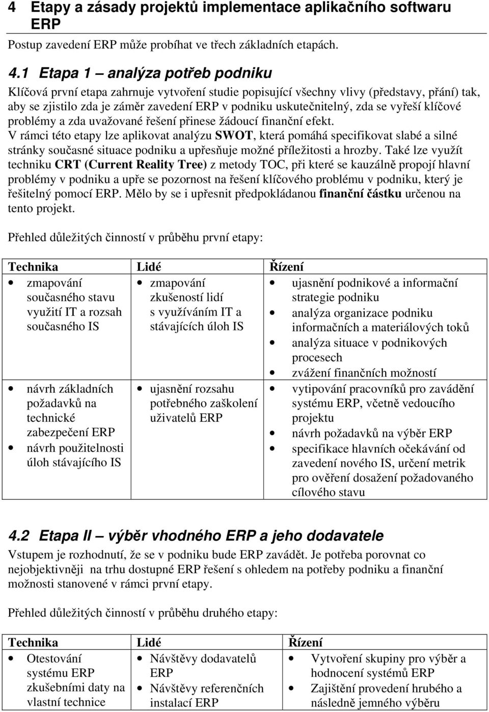 se vyřeší klíčové problémy a zda uvažované řešení přinese žádoucí finanční efekt.