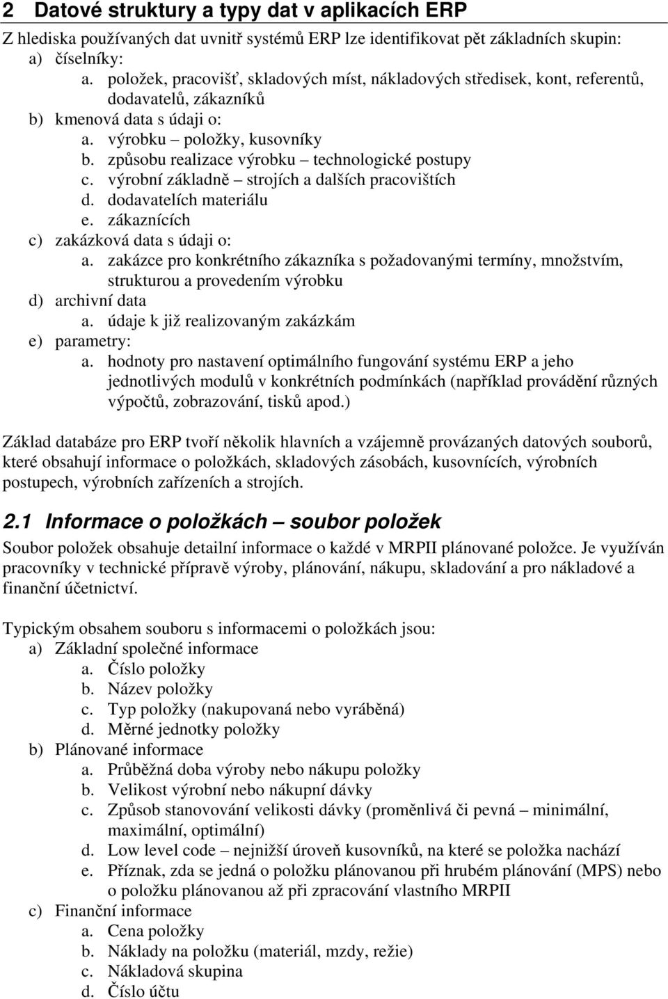 způsobu realizace výrobku technologické postupy c. výrobní základně strojích a dalších pracovištích d. dodavatelích materiálu e. zákaznících c) zakázková data s údaji o: a.