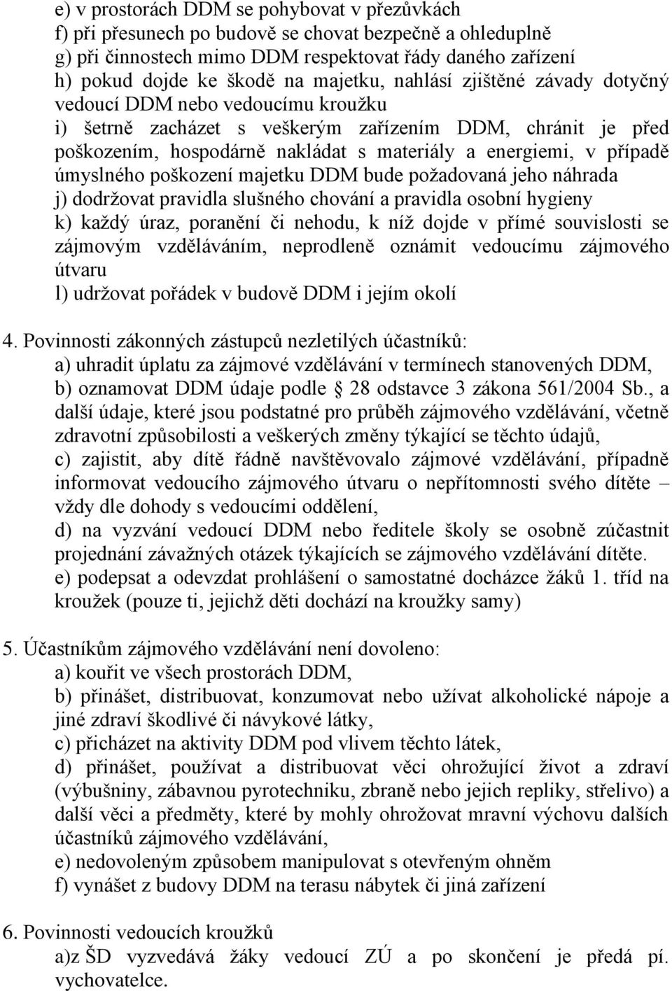 případě úmyslného poškození majetku DDM bude požadovaná jeho náhrada j) dodržovat pravidla slušného chování a pravidla osobní hygieny k) každý úraz, poranění či nehodu, k níž dojde v přímé