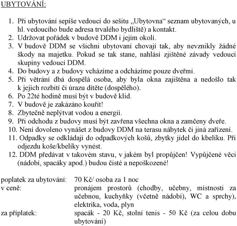 Do budovy a z budovy vcházíme a odcházíme pouze dveřmi. 5. Při větrání dbá dospělá osoba, aby byla okna zajištěna a nedošlo tak k jejich rozbití či úrazu dítěte (dospělého). 6.