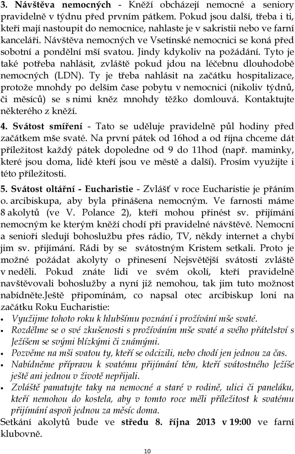 Jindy kdykoliv na požádání. Tyto je také potřeba nahlásit, zvláště pokud jdou na léčebnu dlouhodobě nemocných (LDN).