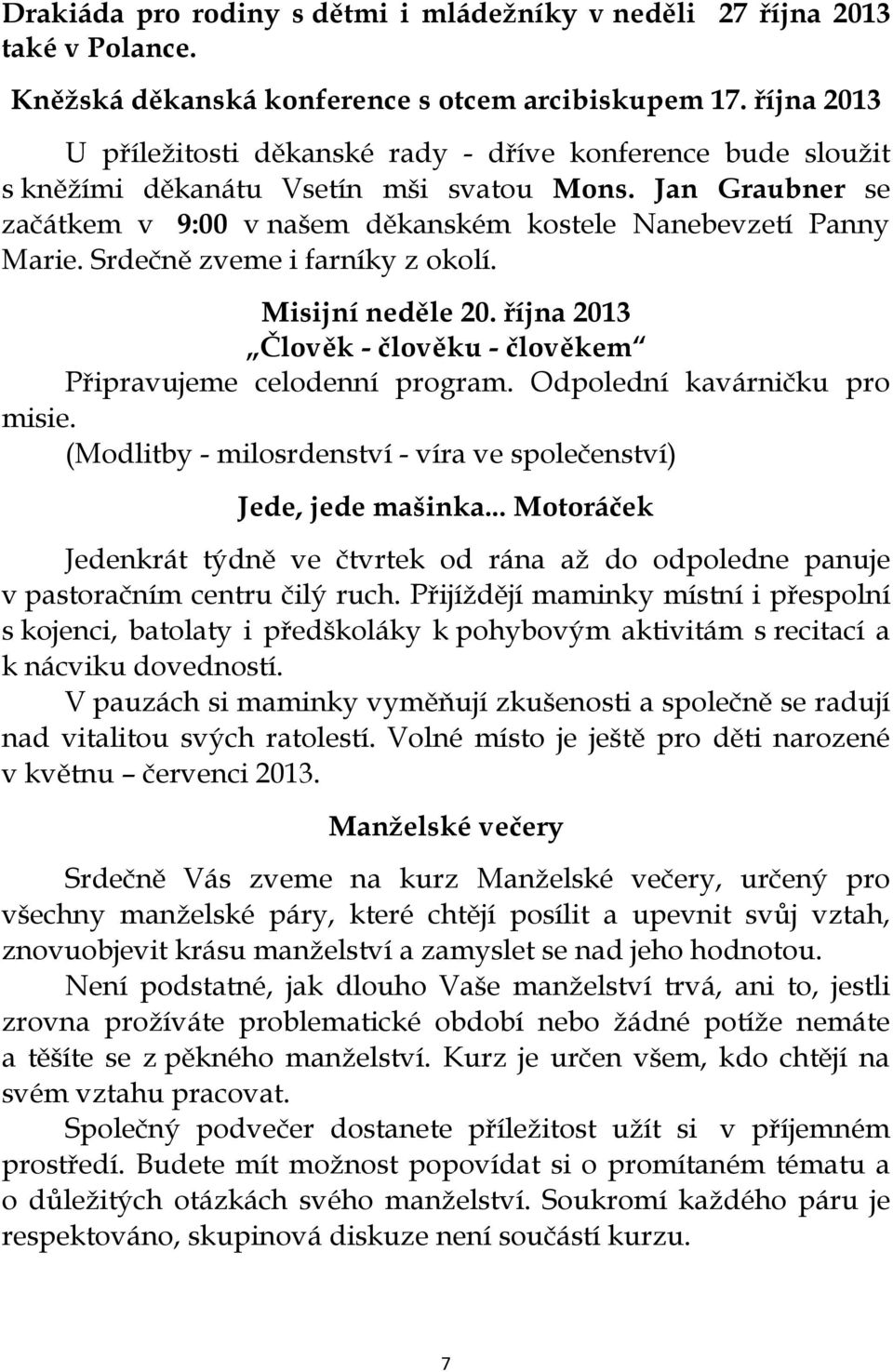 Srdečně zveme i farníky z okolí. Misijní neděle 20. října 2013 Člověk - člověku - člověkem Připravujeme celodenní program. Odpolední kavárničku pro misie.