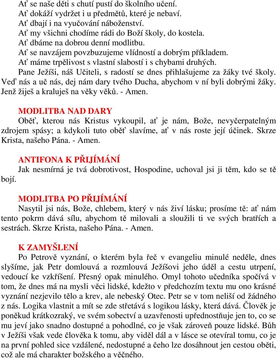 Pane Ježíši, náš Učiteli, s radostí se dnes přihlašujeme za žáky tvé školy. Veď nás a uč nás, dej nám dary tvého Ducha, abychom v ní byli dobrými žáky. Jenž žiješ a kraluješ na věky věků. - Amen.