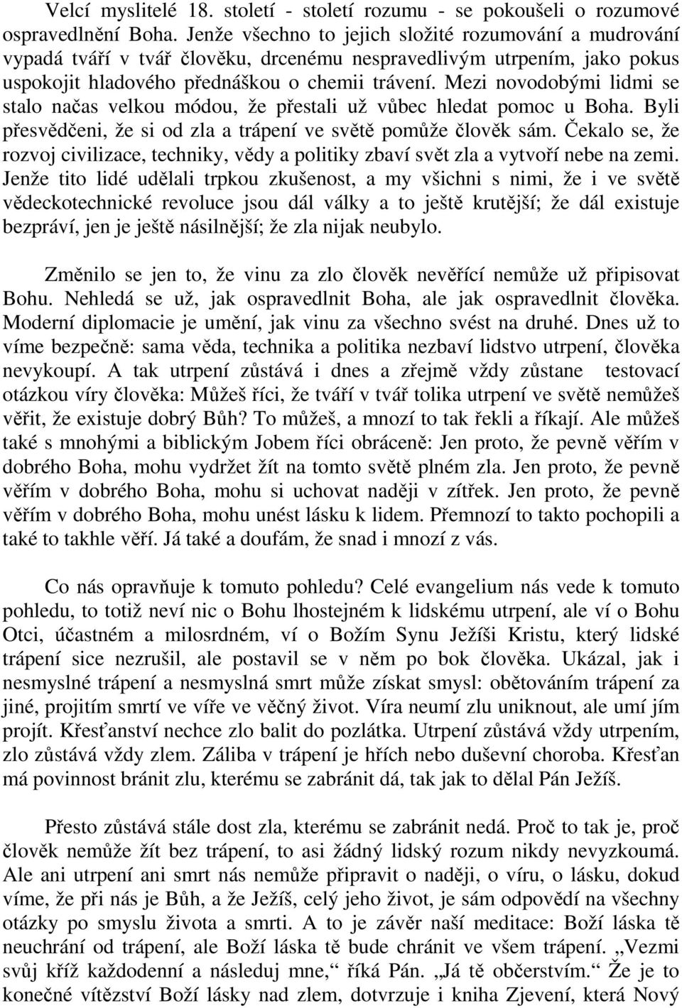 Mezi novodobými lidmi se stalo načas velkou módou, že přestali už vůbec hledat pomoc u Boha. Byli přesvědčeni, že si od zla a trápení ve světě pomůže člověk sám.