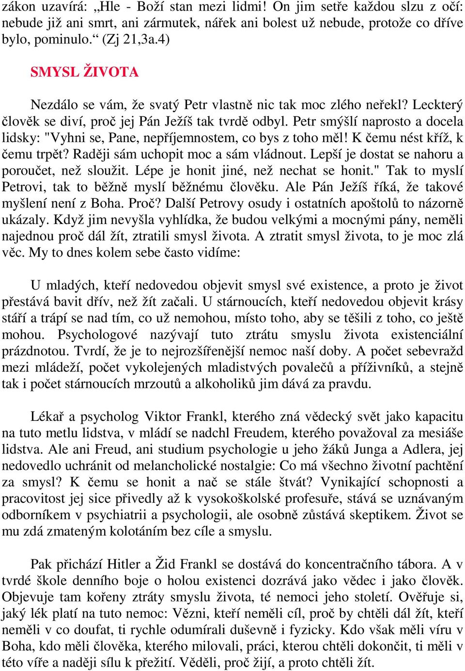 Petr smýšlí naprosto a docela lidsky: "Vyhni se, Pane, nepříjemnostem, co bys z toho měl! K čemu nést kříž, k čemu trpět? Raději sám uchopit moc a sám vládnout.