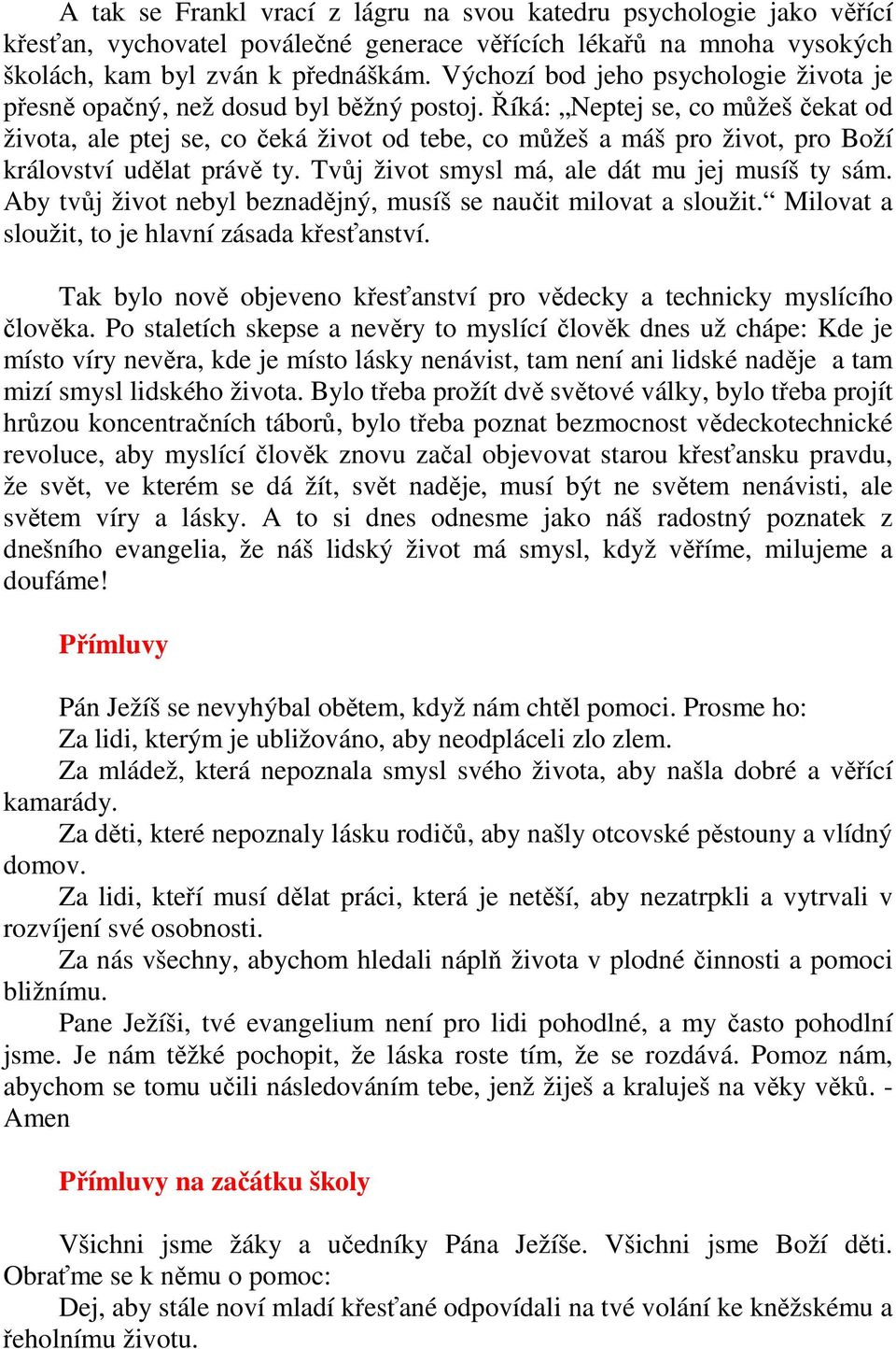 Říká: Neptej se, co můžeš čekat od života, ale ptej se, co čeká život od tebe, co můžeš a máš pro život, pro Boží království udělat právě ty. Tvůj život smysl má, ale dát mu jej musíš ty sám.