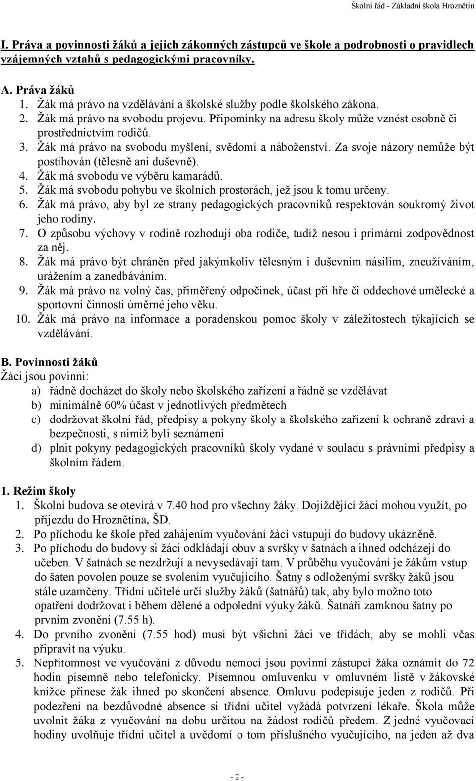 Žák má právo na svobodu myšlení, svědomí a náboženství. Za svoje názory nemůže být postihován (tělesně ani duševně). 4. Žák má svobodu ve výběru kamarádů. 5.