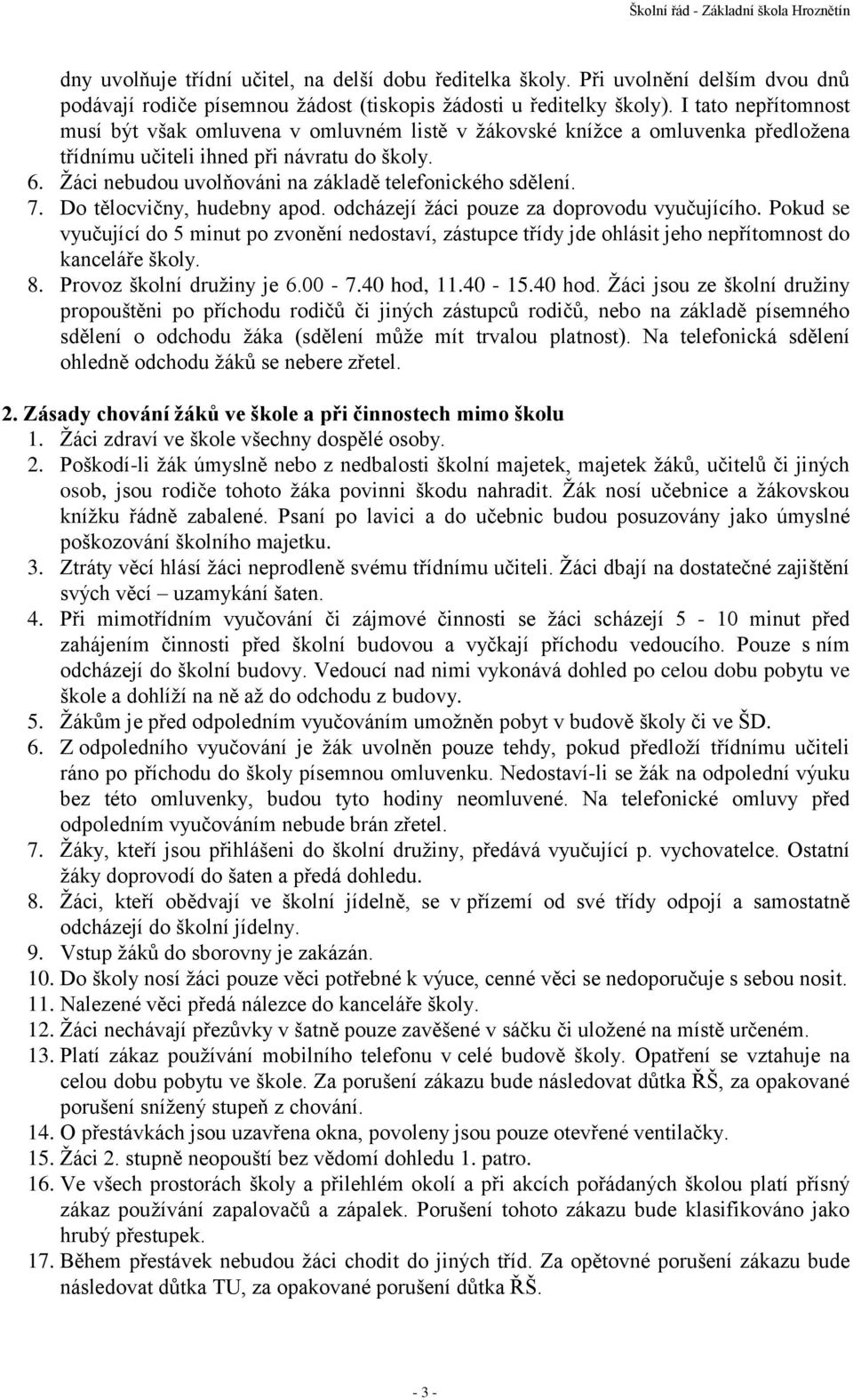 Žáci nebudou uvolňováni na základě telefonického sdělení. 7. Do tělocvičny, hudebny apod. odcházejí žáci pouze za doprovodu vyučujícího.