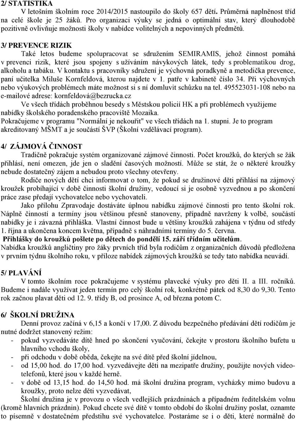 3/ PREVENCE RIZIK Také letos budeme spolupracovat se sdružením SEMIRAMIS, jehož činnost pomáhá v prevenci rizik, které jsou spojeny s užíváním návykových látek, tedy s problematikou drog, alkoholu a