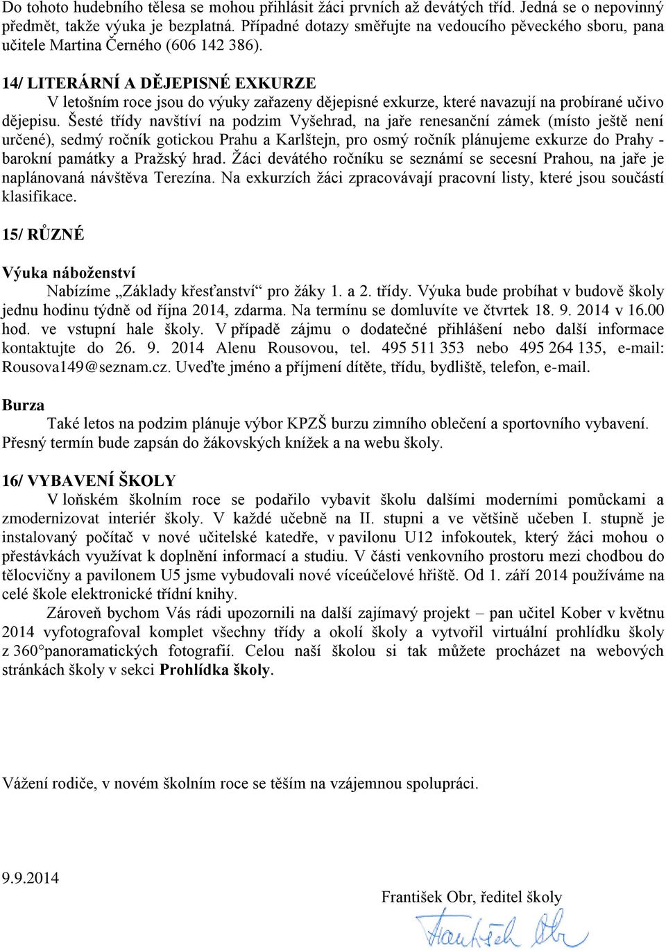 14/ LITERÁRNÍ A DĚJEPISNÉ EXKURZE V letošním roce jsou do výuky zařazeny dějepisné exkurze, které navazují na probírané učivo dějepisu.