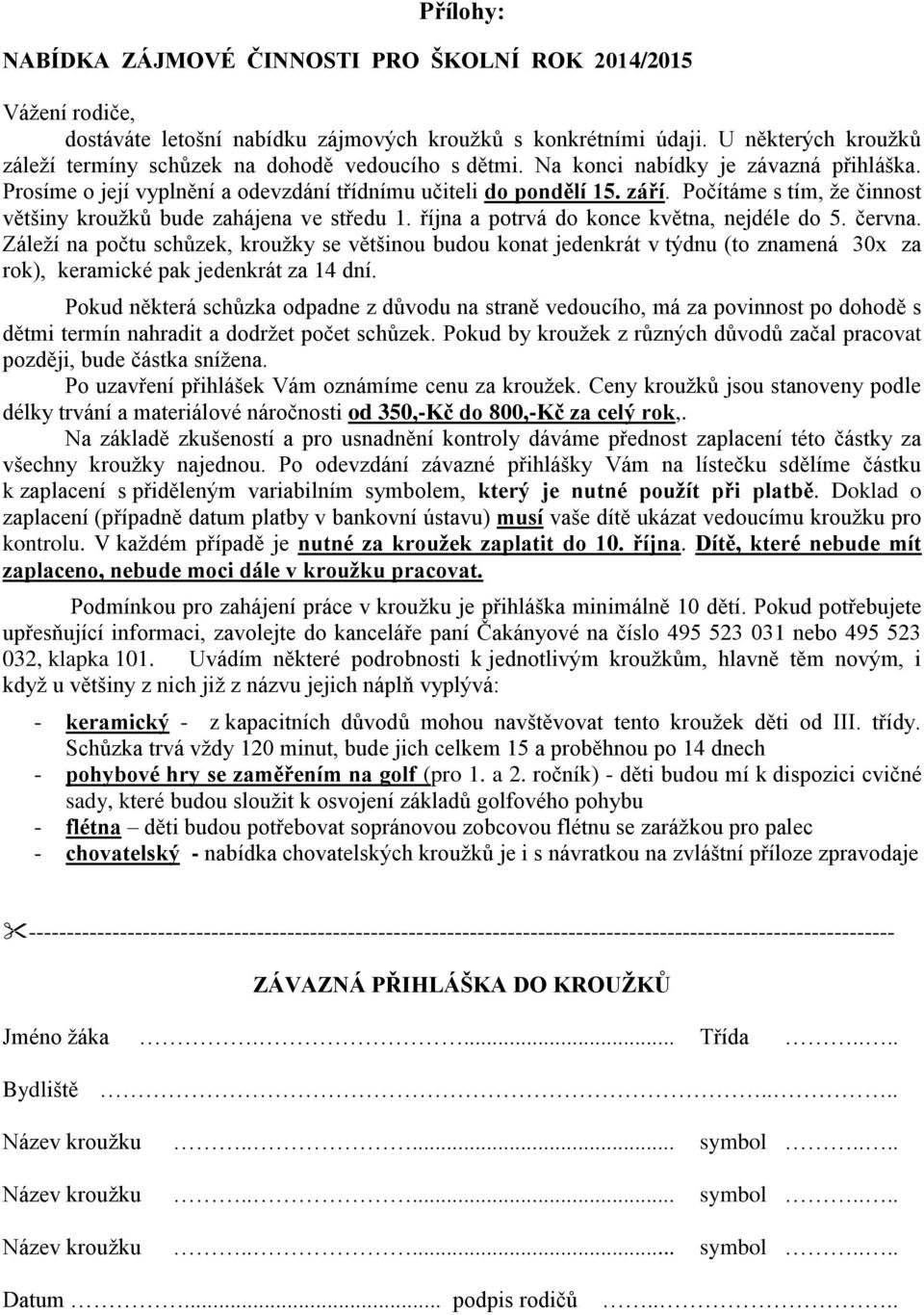 Počítáme s tím, že činnost většiny kroužků bude zahájena ve středu 1. října a potrvá do konce května, nejdéle do 5. června.