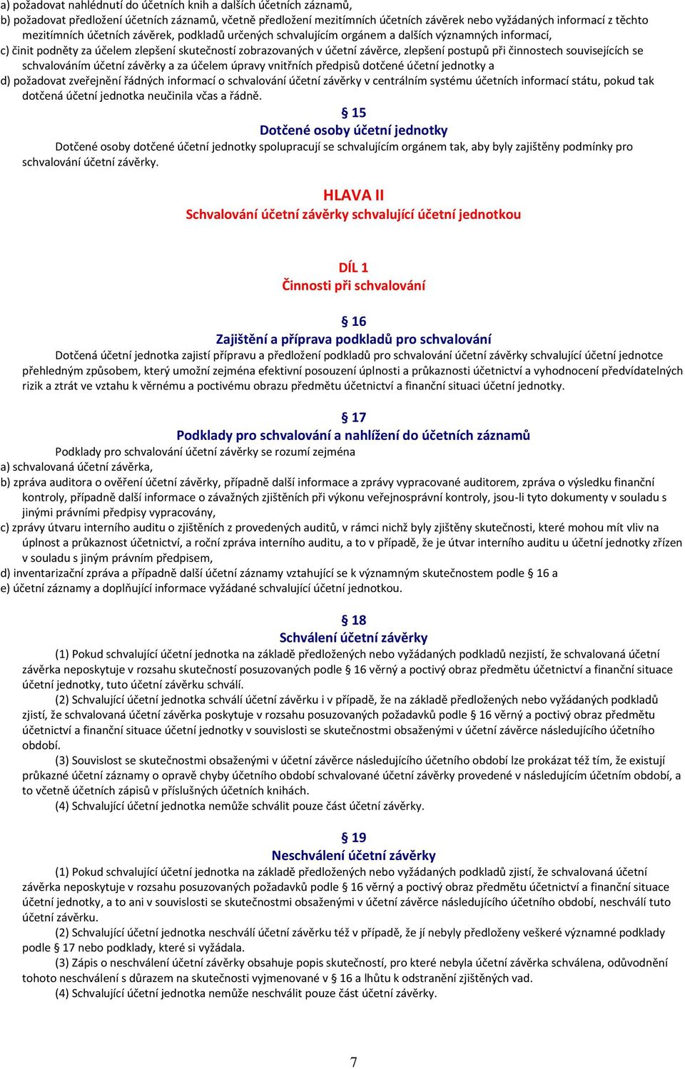 při činnostech souvisejících se schvalováním účetní závěrky a za účelem úpravy vnitřních předpisů dotčené účetní jednotky a d) požadovat zveřejnění řádných informací o schvalování účetní závěrky v