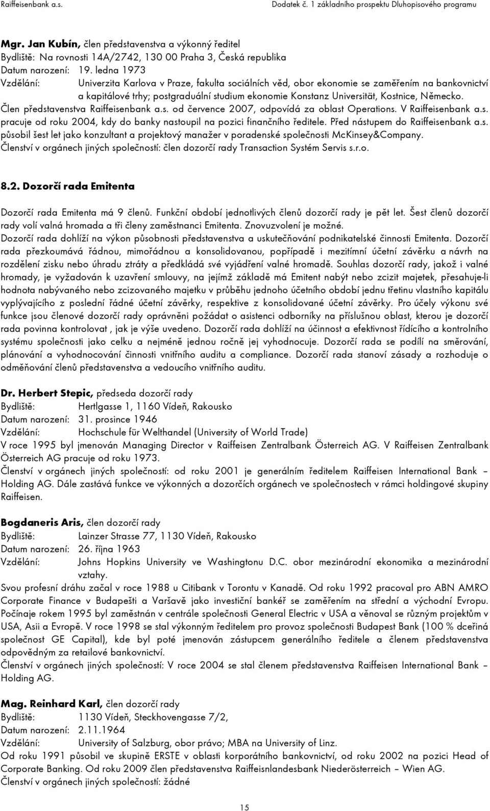 Německo. Člen představenstva Raiffeisenbank a.s. od července 2007, odpovídá za oblast Operations. V Raiffeisenbank a.s. pracuje od roku 2004, kdy do banky nastoupil na pozici finančního ředitele.