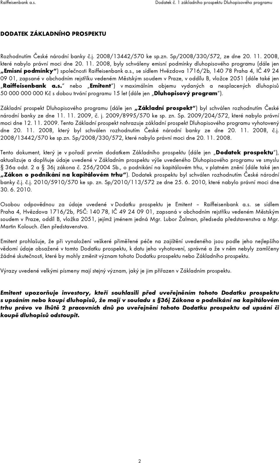 hváleny emisní podmínky dluhopisového programu (dále jen Emisní podmínky ) společnosti Raiffeisenbank a.s., se sídlem Hvězdova 1716/2b, 140 78 Praha 4, IČ 49 24 09 01, zapsané v obchodním rejstříku vedeném Městským soudem v Praze, v oddílu B, vložce 2051 (dále také jen Raiffeisenbank a.