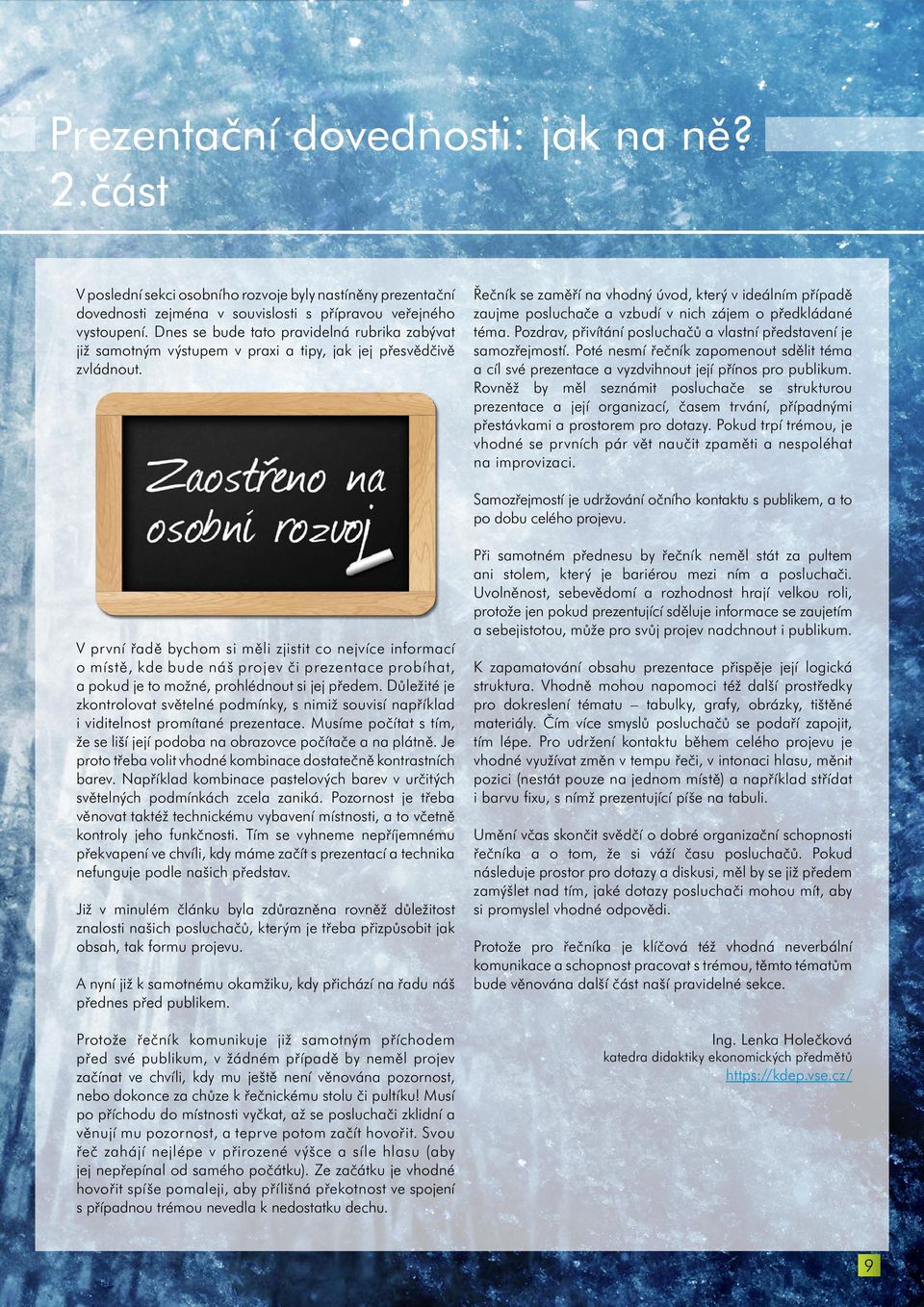 Řečník se zaměří na vhodný úvod, který v ideálním případě zaujme posluchače a vzbudí v nich zájem o předkládané téma. Pozdrav, přivítání posluchačů a vlastní představení je samozřejmostí.