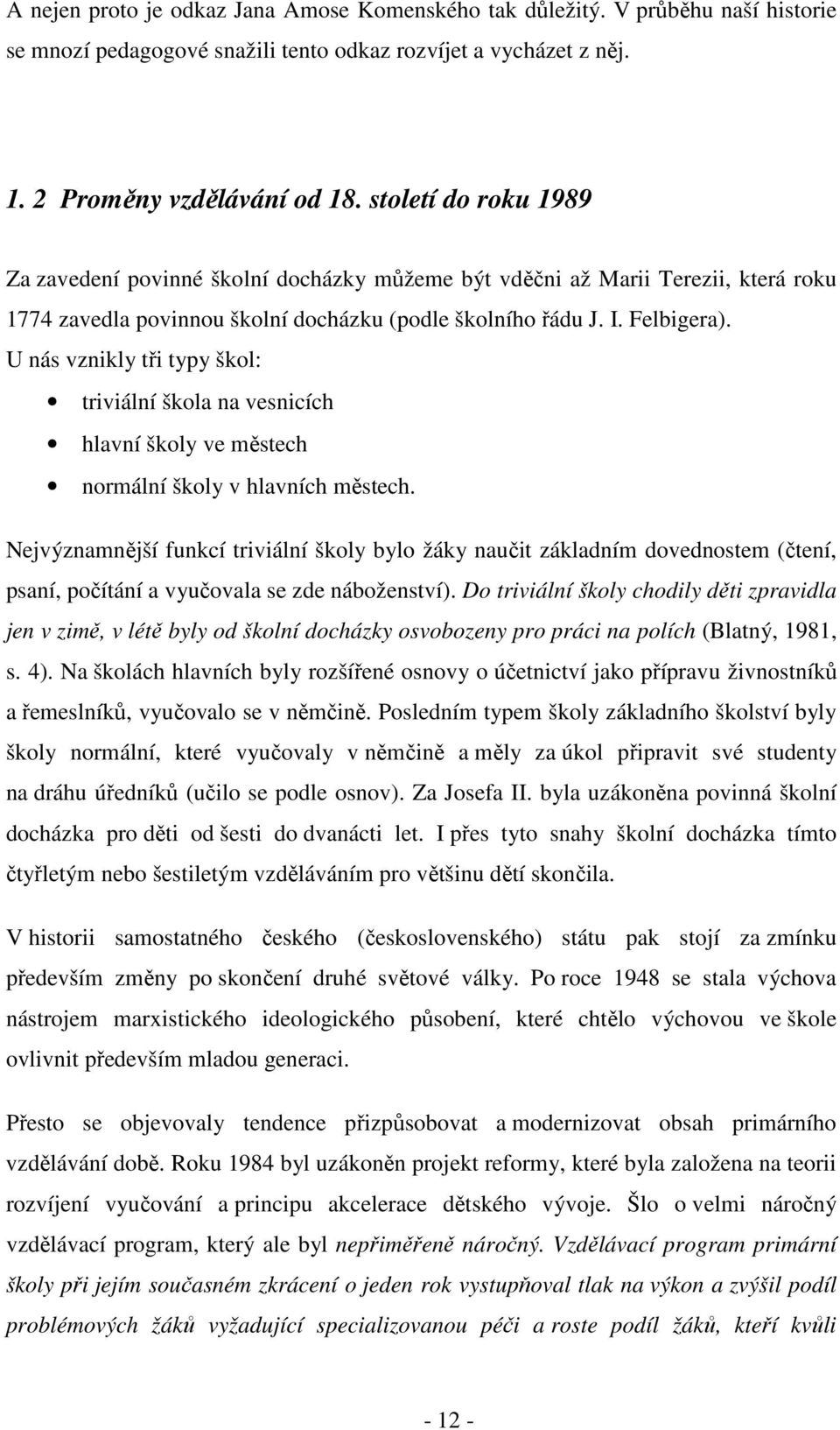 U nás vznikly tři typy škol: triviální škola na vesnicích hlavní školy ve městech normální školy v hlavních městech.