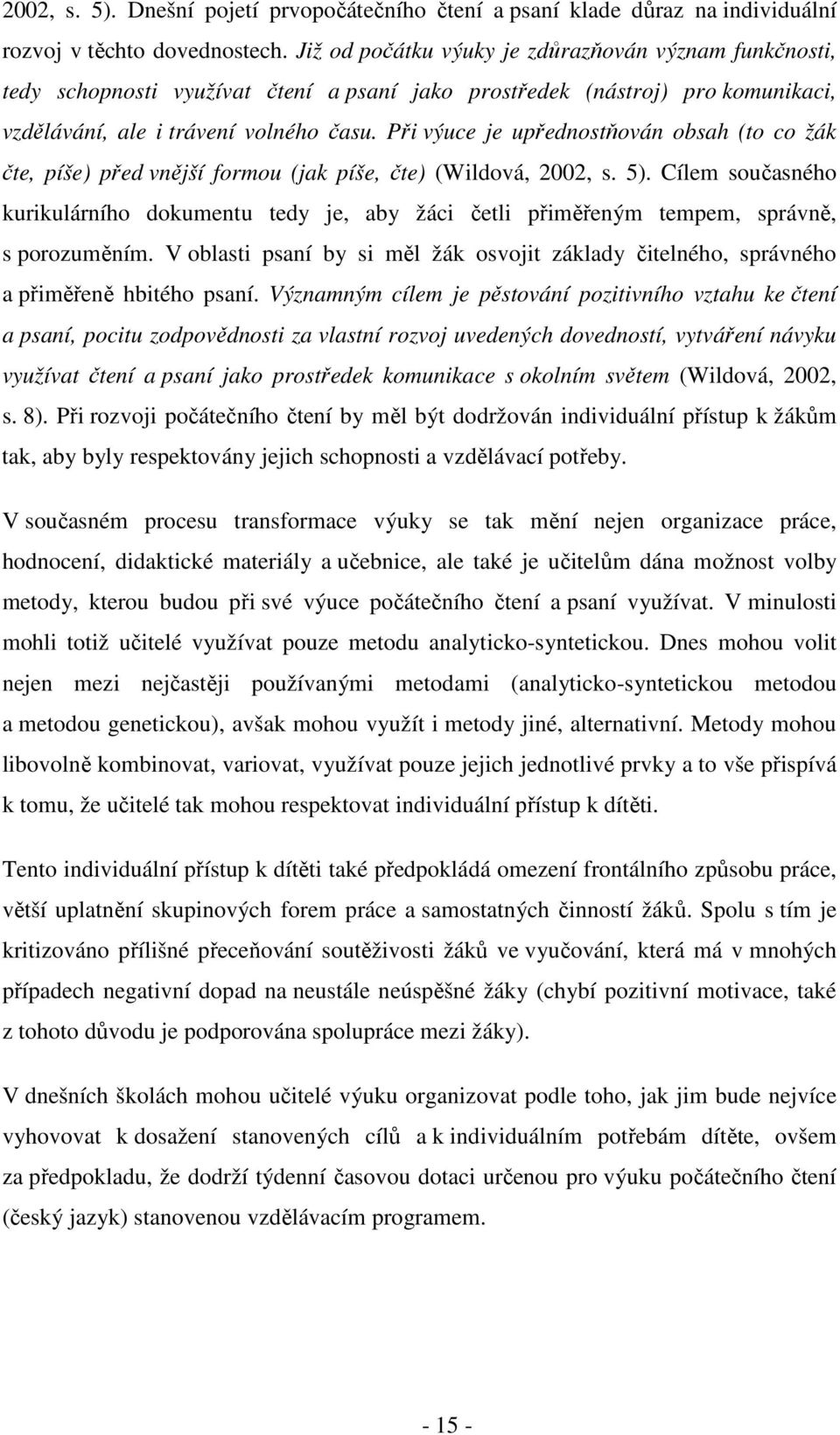 Při výuce je upřednostňován obsah (to co žák čte, píše) před vnější formou (jak píše, čte) (Wildová, 2002, s. 5).