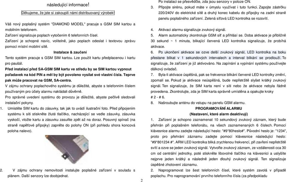 Instalace & zaučení Tento systém pracuje s GSM SIM kartou. Lze použít kartu předplacenou i kartu pro paušál.