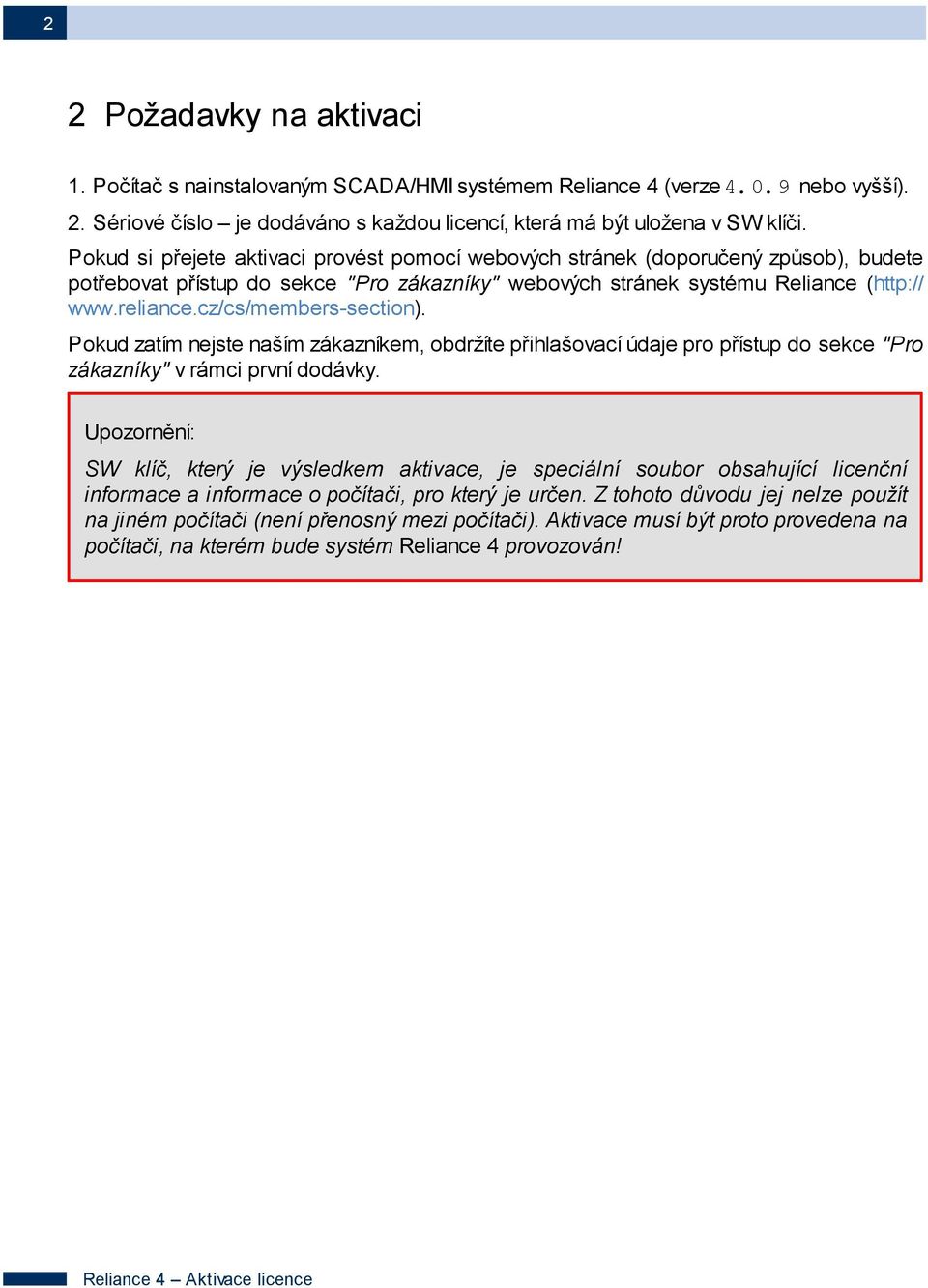 cz/cs/members-section). Pokud zatím nejste naším zákazníkem, obdržíte přihlašovací údaje pro přístup do sekce "Pro zákazníky" v rámci první dodávky.