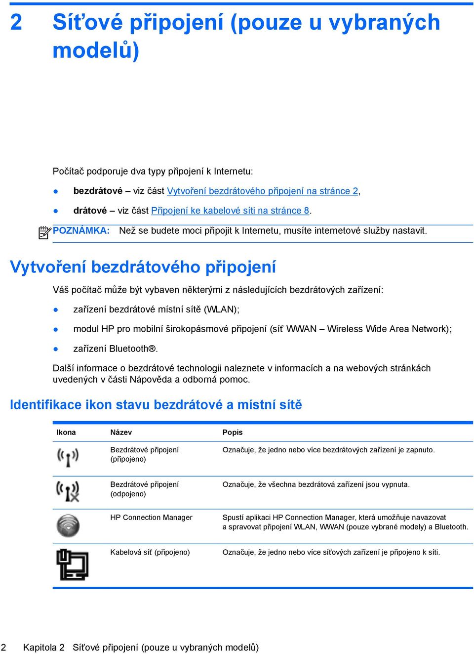 Vytvoření bezdrátového připojení Váš počítač může být vybaven některými z následujících bezdrátových zařízení: zařízení bezdrátové místní sítě (WLAN); modul HP pro mobilní širokopásmové připojení