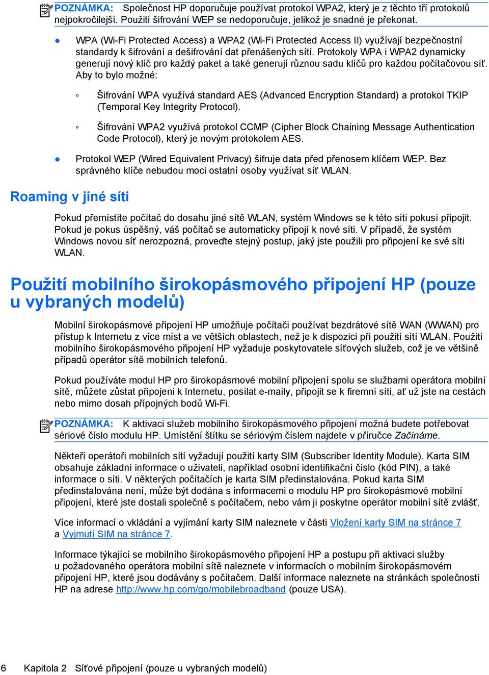 Protokoly WPA i WPA2 dynamicky generují nový klíč pro každý paket a také generují různou sadu klíčů pro každou počítačovou síť.