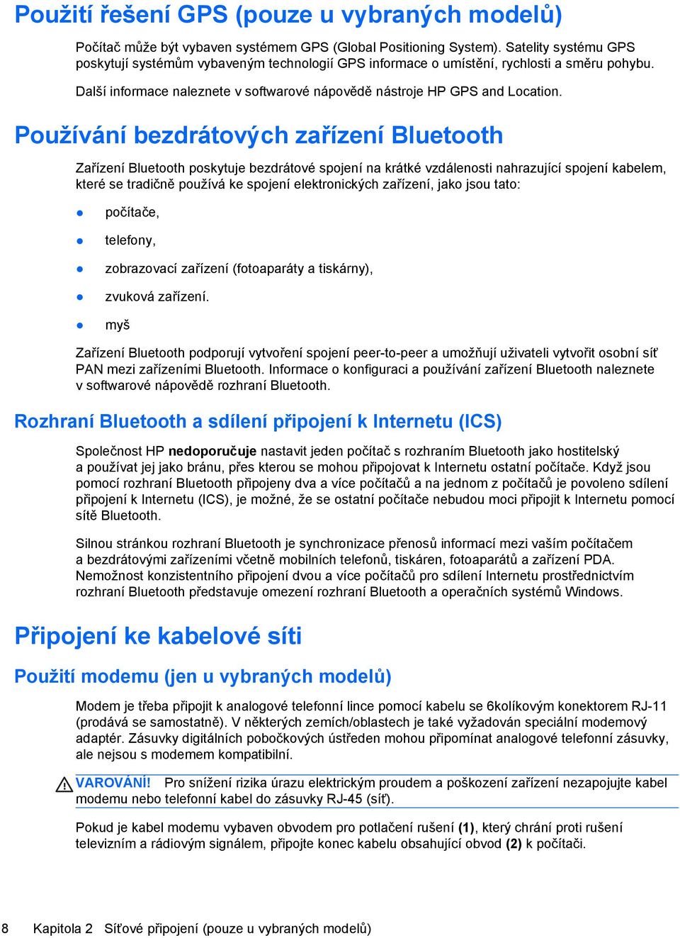 Používání bezdrátových zařízení Bluetooth Zařízení Bluetooth poskytuje bezdrátové spojení na krátké vzdálenosti nahrazující spojení kabelem, které se tradičně používá ke spojení elektronických