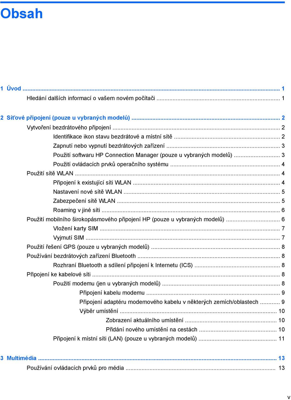 .. 3 Použití ovládacích prvků operačního systému... 4 Použití sítě WLAN... 4 Připojení k existující síti WLAN... 4 Nastavení nové sítě WLAN... 5 Zabezpečení sítě WLAN... 5 Roaming v jiné síti.