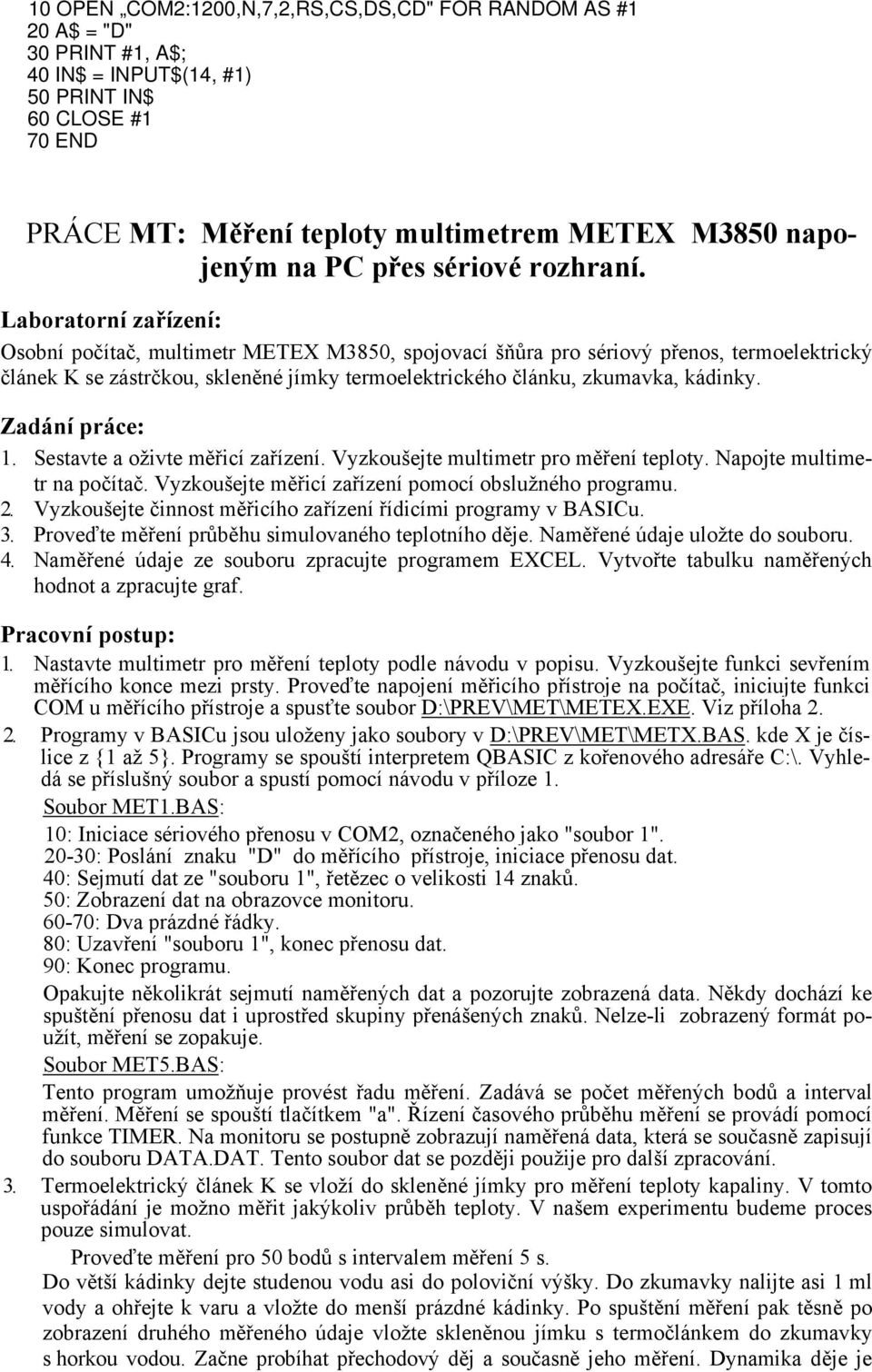 Laboratorní zařízení: Osobní počítač, multimetr METEX M3850, spojovací šňůra pro sériový přenos, termoelektrický článek K se zástrčkou, skleněné jímky termoelektrického článku, zkumavka, kádinky.