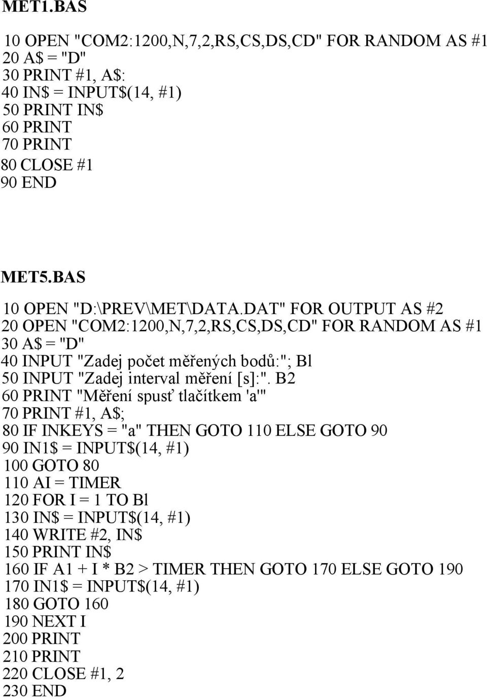 DAT" FOR OUTPUT AS #2 20 OPEN "COM2:1200,N,7,2,RS,CS,DS,CD" FOR RANDOM AS #1 30 A$ = "D" 40 INPUT "Zadej počet měřených bodů:"; Bl 50 INPUT "Zadej interval měření [s]:".