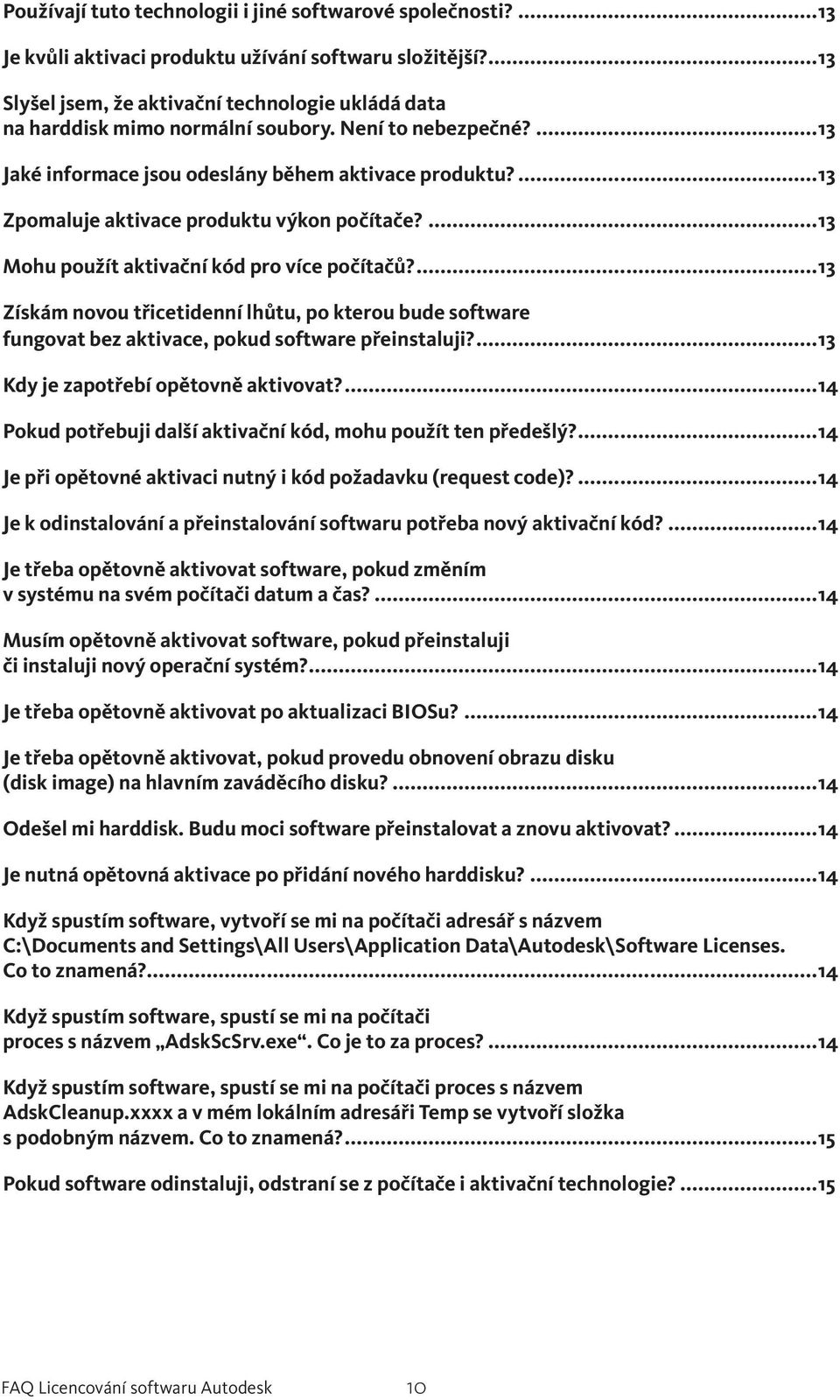 ...13 Zpomaluje aktivace produktu výkon počítače?...13 Mohu použít aktivační kód pro více počítačů?