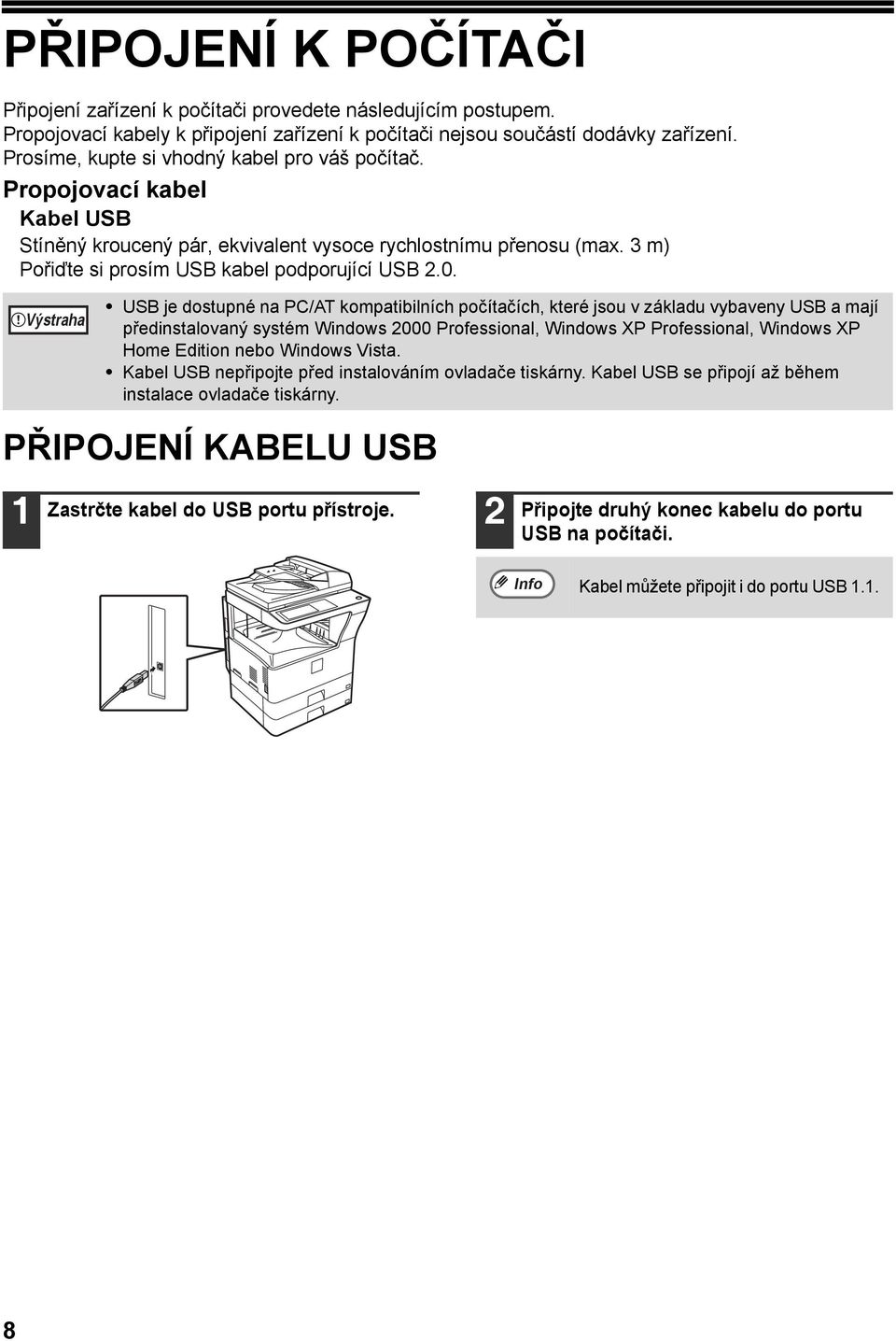 Výstraha USB je dostupné na PC/AT kompatibilních počítačích, které jsou v základu vybaveny USB a mají předinstalovaný systém Windows 000 Professional, Windows XP Professional, Windows XP Home Edition