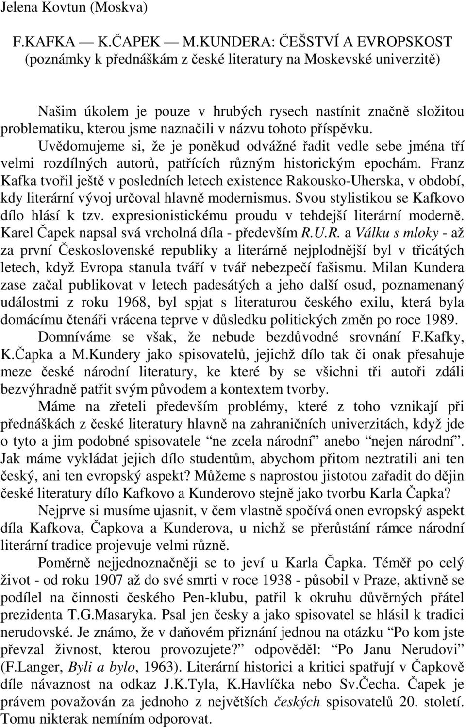 názvu tohoto příspěvku. Uvědomujeme si, že je poněkud odvážné řadit vedle sebe jména tří velmi rozdílných autorů, patřících různým historickým epochám.