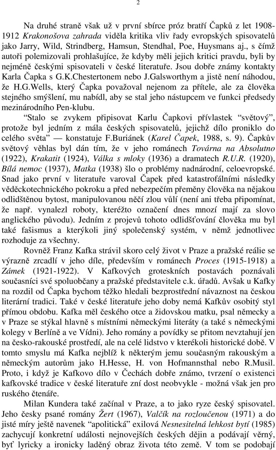 Galsworthym a jistě není náhodou, že H.G.Wells, který Čapka považoval nejenom za přítele, ale za člověka stejného smýšlení, mu nabídl, aby se stal jeho nástupcem ve funkci předsedy mezinárodního Pen-klubu.