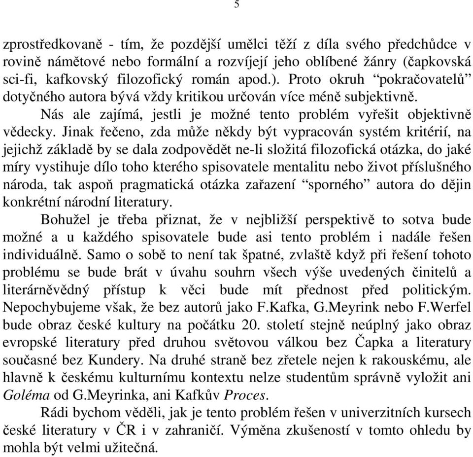 Jinak řečeno, zda může někdy být vypracován systém kritérií, na jejichž základě by se dala zodpovědět ne-li složitá filozofická otázka, do jaké míry vystihuje dílo toho kterého spisovatele mentalitu