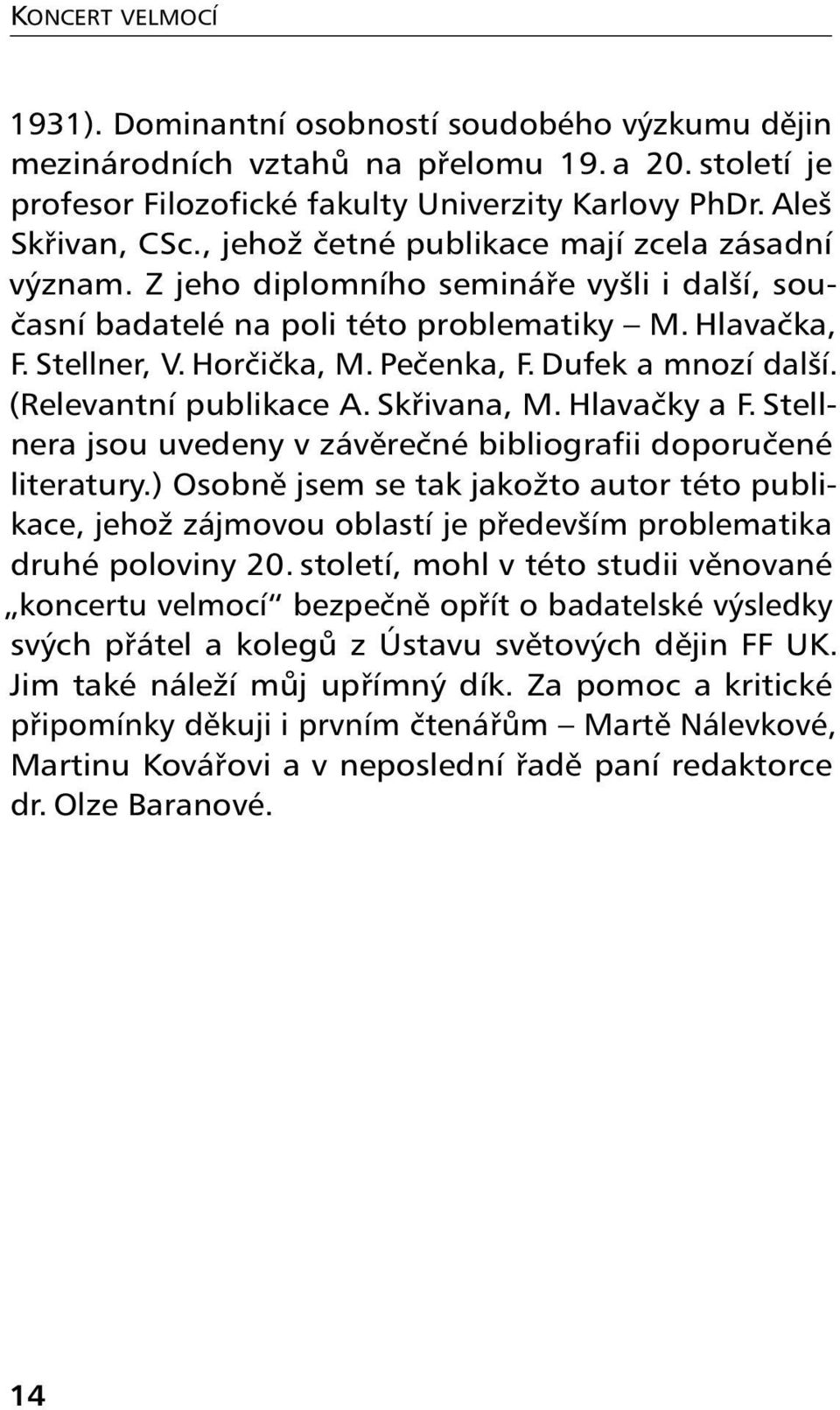 Dufek a mnozí další. (Relevantní publikace A. Skřivana, M. Hlavačky a F. Stellnera jsou uvedeny v závěrečné bibliografii doporučené literatury.