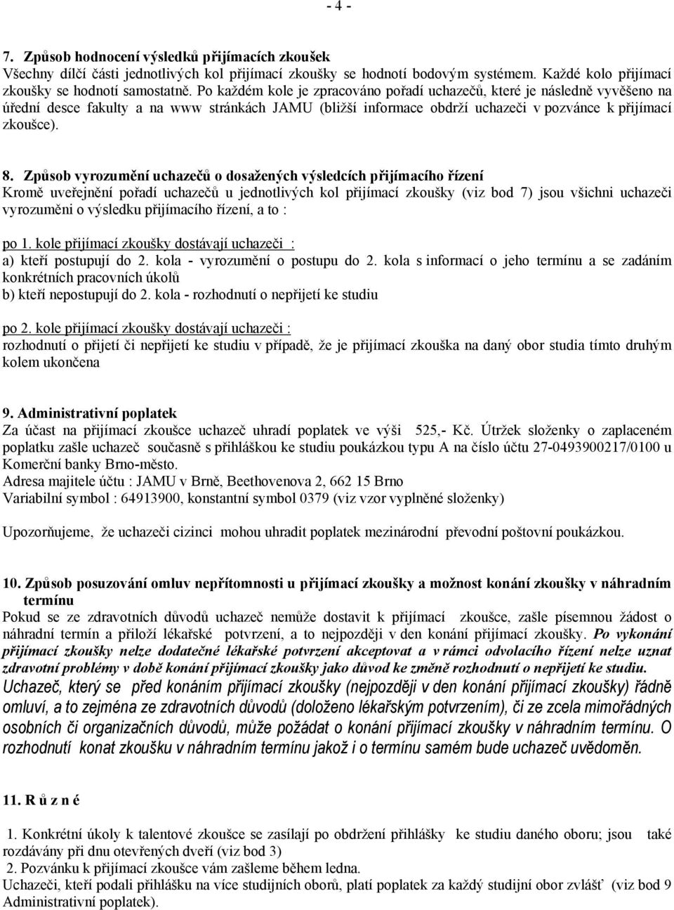 Způsob vyrozumění uchazečů o dosažených výsledcích přijímacího řízení Kromě uveřejnění pořadí uchazečů u jednotlivých kol přijímací zkoušky (viz bod 7) jsou všichni uchazeči vyrozuměni o výsledku