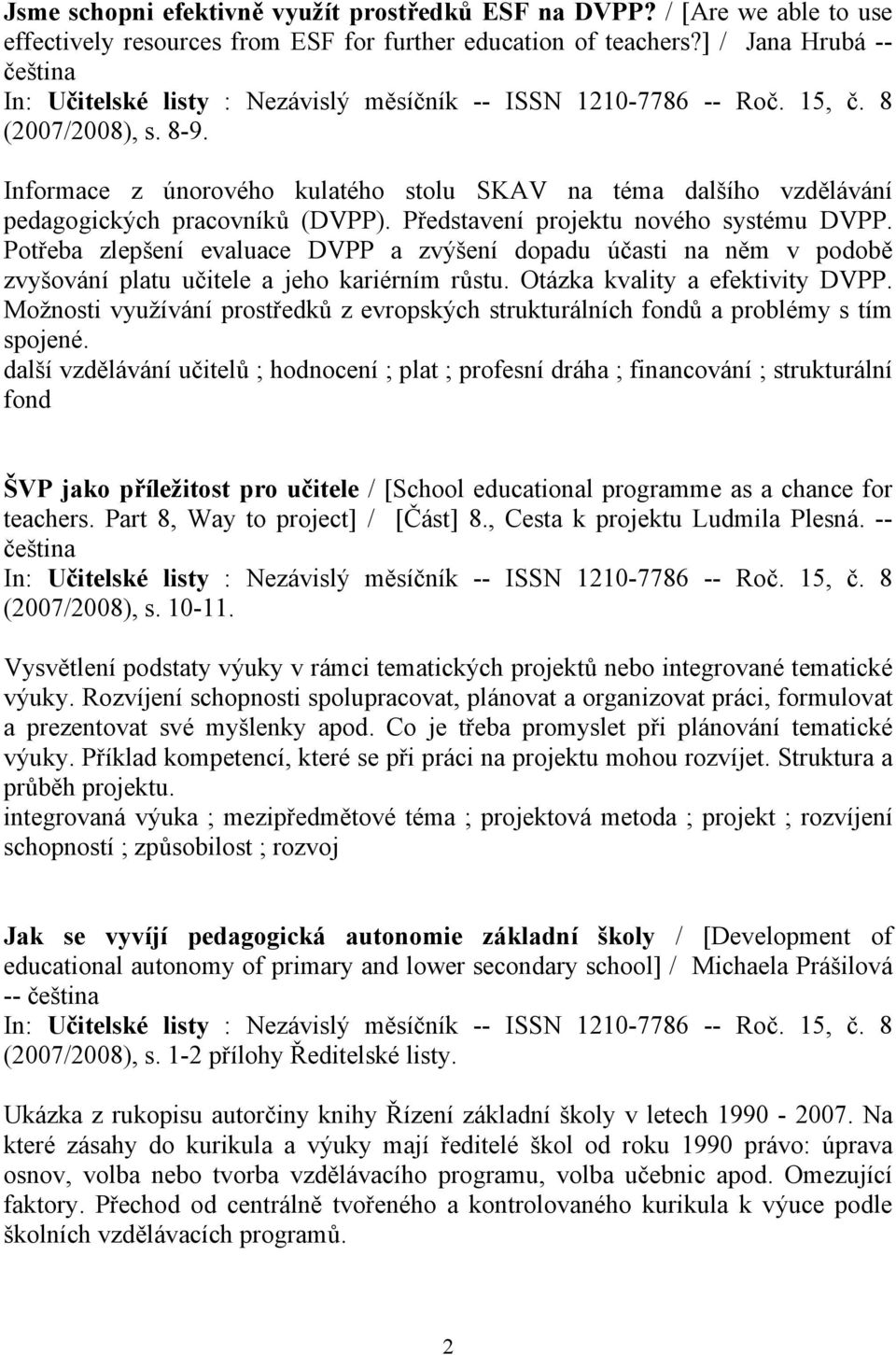 Potřeba zlepšení evaluace DVPP a zvýšení dopadu účasti na něm v podobě zvyšování platu učitele a jeho kariérním růstu. Otázka kvality a efektivity DVPP.