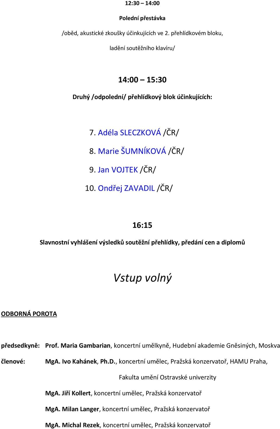 Ondřej ZAVADIL /ČR/ 16:15 Slavnostní vyhlášení výsledků soutěžní přehlídky, předání cen a diplomů Vstup volný ODBORNÁ POROTA předsedkyně: Prof.