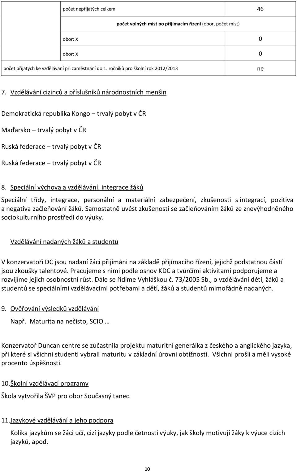 Speciální výchova a vzdělávání, integrace žáků Speciální třídy, integrace, personální a materiální zabezpečení, zkušenosti s integrací, pozitiva a negativa začleňování žáků.