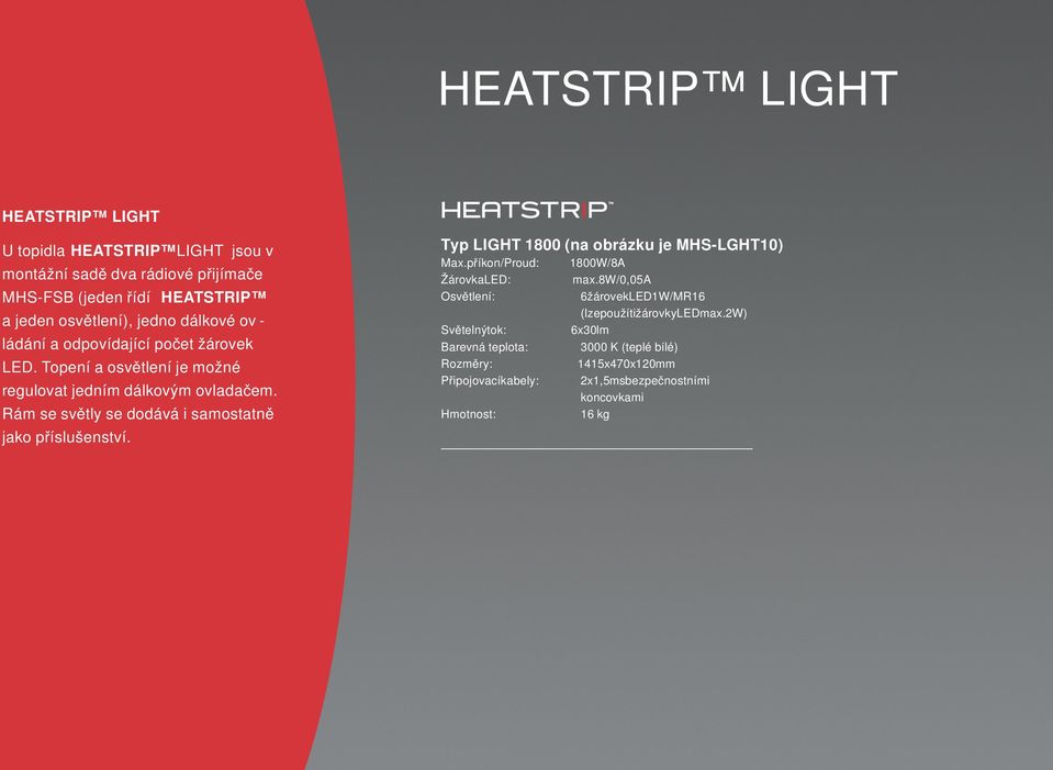Rám se světly se dodává i samostatně jako příslušenství. Typ LIGHT 1800 (na obrázku je MHS-LGHT10) Max.příkon/Proud: 1800W/8A ŽárovkaLED: max.